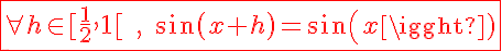 5$\red\fbox{\forall h\in[\frac{1}{2},1[\;,\;sin(x+h)=sin(x)}